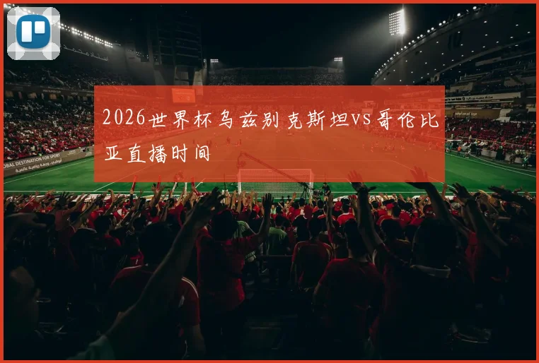 2026世界杯乌兹别克斯坦vs哥伦比亚直播时间